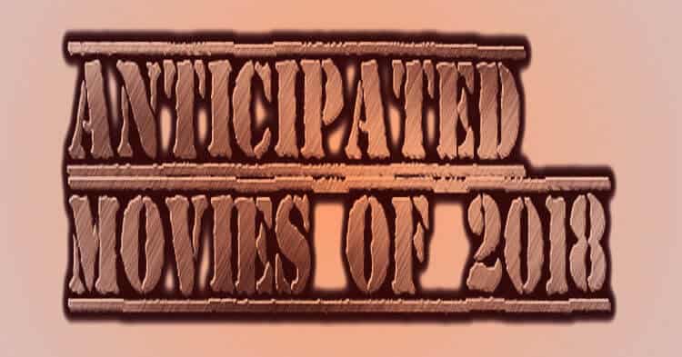 most anticipated movies of 2018