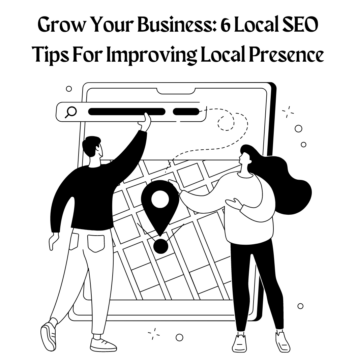 Grow Your Business: 6 Local SEO Tips For Improving Local Presence